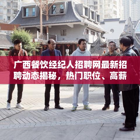 广西餐饮经纪人招聘网最新招聘动态揭秘,热门职位、高薪待遇一网打尽