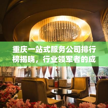 重庆一站式服务公司排行榜揭晓,行业领军者的成功秘诀解读