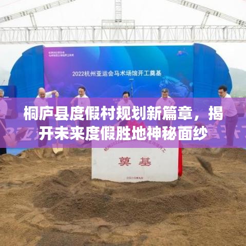 桐庐县度假村规划新篇章，揭开未来度假胜地神秘面纱