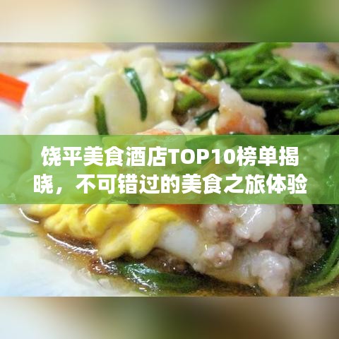 饶平美食酒店TOP10榜单揭晓，不可错过的美食之旅体验！
