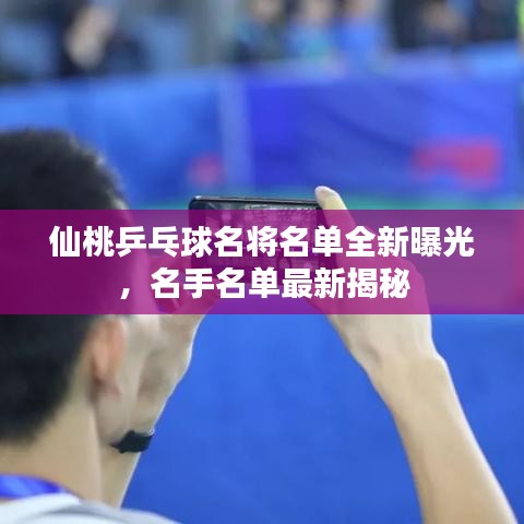 仙桃乒乓球名将名单全新曝光，名手名单最新揭秘