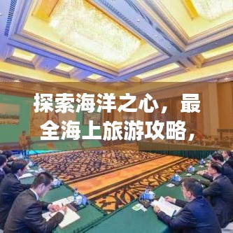 探索海洋之心，最全海上旅游攻略，带你开启奇妙出国旅程