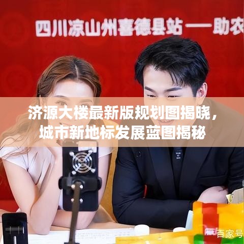 济源大楼最新版规划图揭晓,城市新地标发展蓝图揭秘