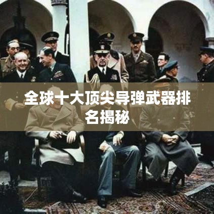 全球十大顶尖导弹武器排名揭秘