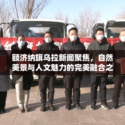 额济纳旗乌拉新闻聚焦，自然美景与人文魅力的完美融合之地