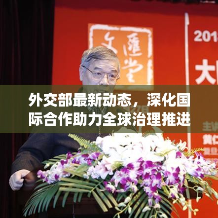外交部最新动态，深化国际合作助力全球治理推进
