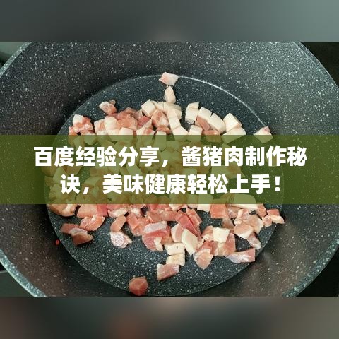 百度经验分享，酱猪肉制作秘诀，美味健康轻松上手！