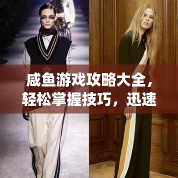 咸鱼游戏攻略大全，轻松掌握技巧，迅速成为游戏达人！