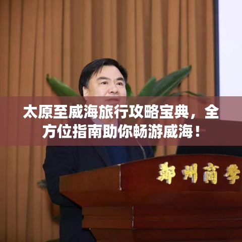 太原至威海旅行攻略宝典，全方位指南助你畅游威海！