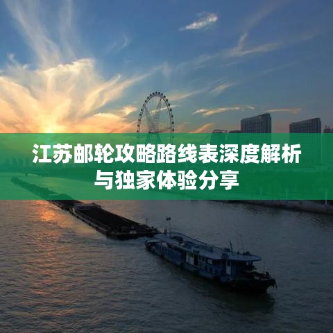 江苏邮轮攻略路线表深度解析与独家体验分享
