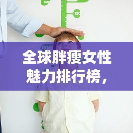 全球胖瘦女性魅力排行榜，探究身材多元魅力与生活方式的选择