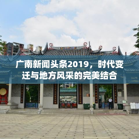 广南新闻头条2019，时代变迁与地方风采的完美结合