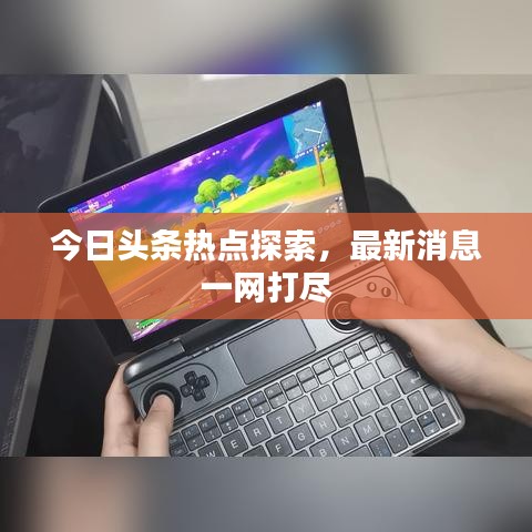 今日头条热点探索，最新消息一网打尽
