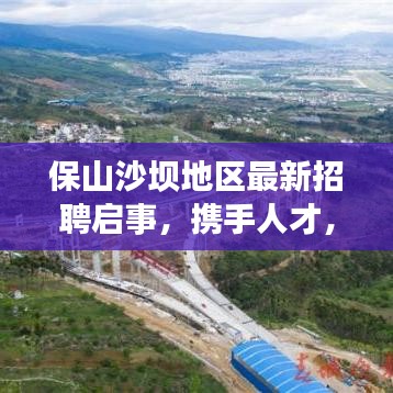 保山沙坝地区最新招聘启事，携手人才，共创美好未来！