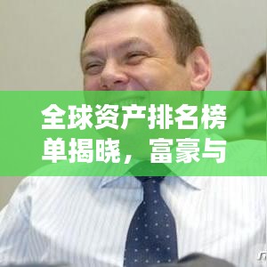 全球资产排名榜单揭晓，富豪与企业经济地位一览无余