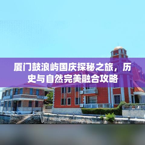 厦门鼓浪屿国庆探秘之旅，历史与自然完美融合攻略