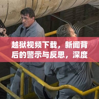 越狱视频下载，新闻背后的警示与反思，深度探讨社会现象！
