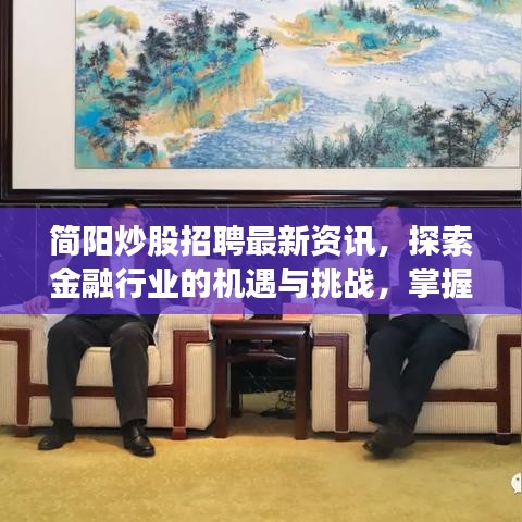 简阳炒股招聘最新资讯，探索金融行业的机遇与挑战，掌握股市动态！