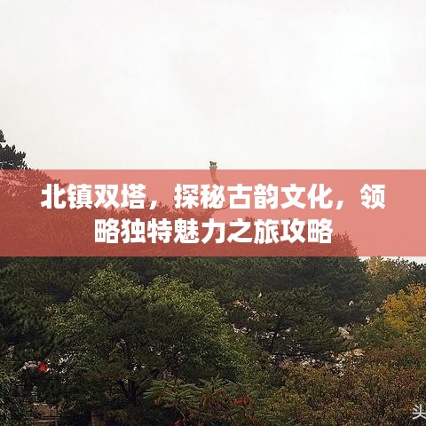 北镇双塔，探秘古韵文化，领略独特魅力之旅攻略