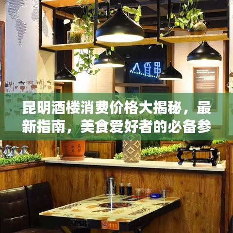 昆明酒楼消费价格大揭秘，最新指南，美食爱好者的必备参考