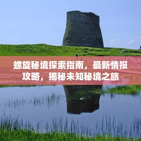 螺旋秘境探索指南，最新情报攻略，揭秘未知秘境之旅