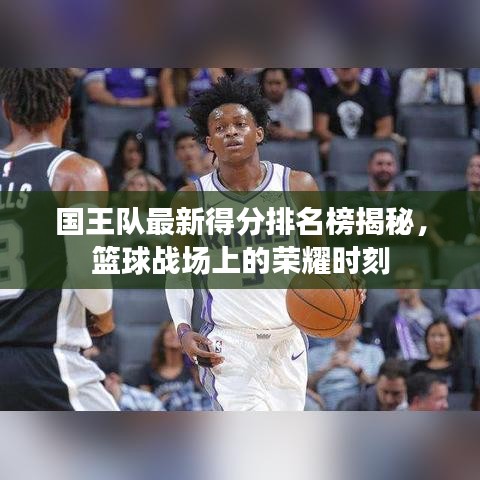 国王队最新得分排名榜揭秘,篮球战场上的荣耀时刻
