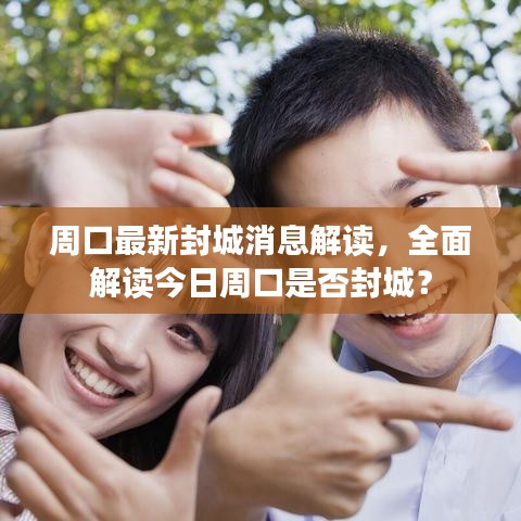 周口最新封城消息解读,全面解读今日周口是否封城?