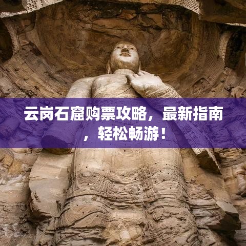 云岗石窟购票攻略,最新指南,轻松畅游!