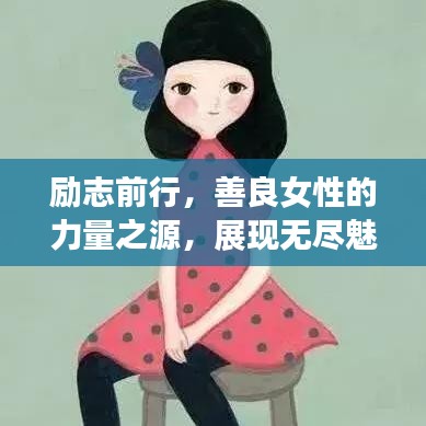 励志前行,善良女性的力量之源,展现无尽魅力与勇气