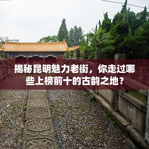 揭秘昆明魅力老街，你走过哪些上榜前十的古韵之地？