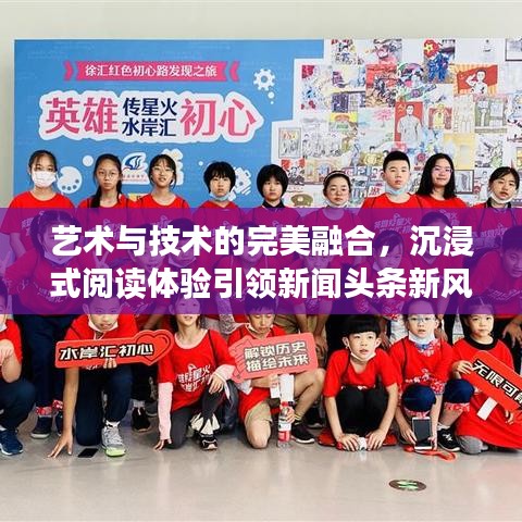 艺术与技术的完美融合，沉浸式阅读体验引领新闻头条新风尚
