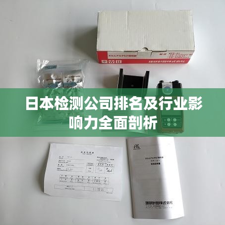 日本检测公司排名及行业影响力全面剖析