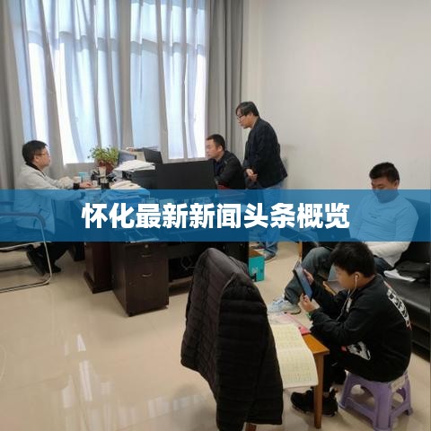 怀化最新新闻头条概览