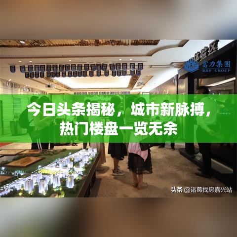 今日头条揭秘，城市新脉搏，热门楼盘一览无余