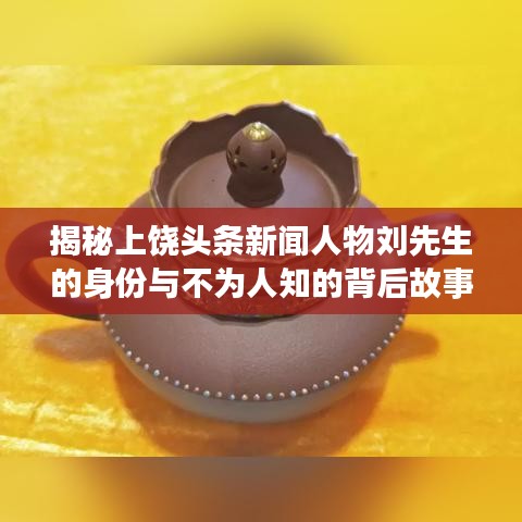 揭秘上饶头条新闻人物刘先生的身份与不为人知的背后故事