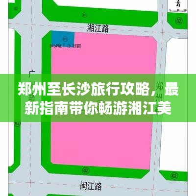 郑州至长沙旅行攻略，最新指南带你畅游湘江美景