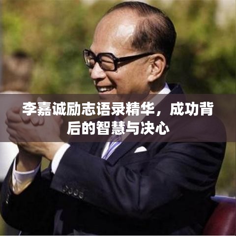李嘉诚励志语录精华,成功背后的智慧与决心