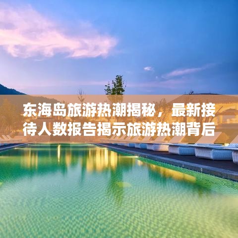 东海岛旅游热潮揭秘,最新接待人数报告揭示旅游热潮背后的故事