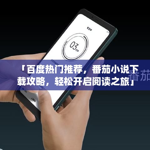 「百度热门推荐，番茄小说下载攻略，轻松开启阅读之旅」