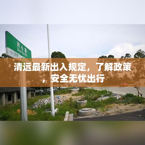 清远最新出入规定，了解政策，安全无忧出行