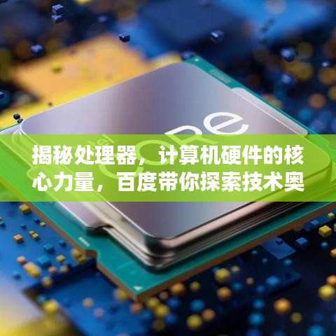 揭秘处理器，计算机硬件的核心力量，百度带你探索技术奥秘！
