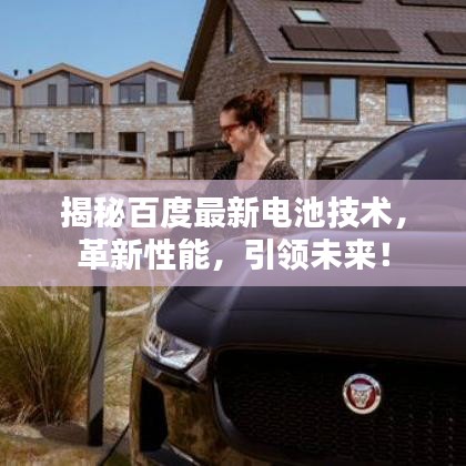 揭秘百度最新电池技术，革新性能，引领未来！