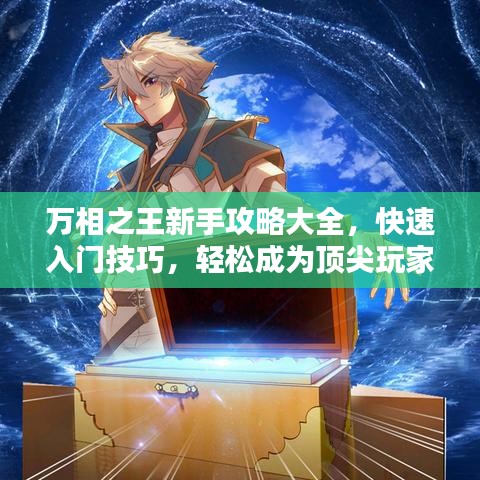 万相之王新手攻略大全,快速入门技巧,轻松成为顶尖玩家!