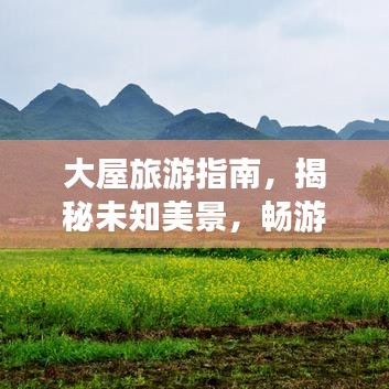 大屋旅游指南，揭秘未知美景，畅游精彩之旅