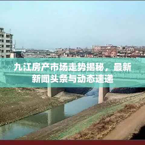 九江房产市场走势揭秘，最新新闻头条与动态速递