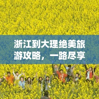 浙江到大理绝美旅游攻略,一路尽享风情万种,不容错过的美景盛宴!