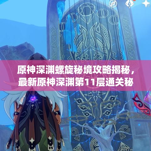 原神深渊螺旋秘境攻略揭秘，最新原神深渊第11层通关秘籍！