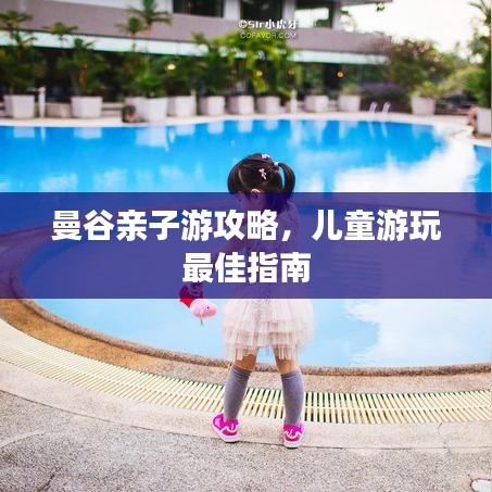 曼谷亲子游攻略，儿童游玩最佳指南