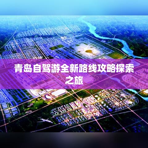青岛自驾游全新路线攻略探索之旅