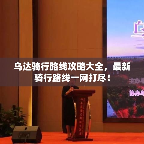 乌达骑行路线攻略大全，最新骑行路线一网打尽！